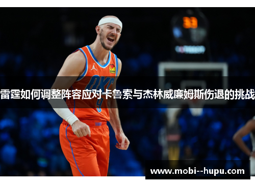 雷霆如何调整阵容应对卡鲁索与杰林威廉姆斯伤退的挑战